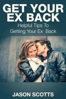 Get Your Ex Back: Helpful Tips to Getting Your Ex Back 1633831256 Book Cover