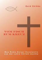 Vom Fisch zum Kreuz: Was Roms Kaiser Konstantin aus der Lehre Christi machte 3842343868 Book Cover