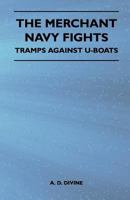The Merchant Navy Fights - Tramps Against U-Boats 1447410998 Book Cover