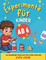 Experimente für Kinder ab 6: 150 spannende Versuche für kleine Forscher (German Edition) B0GF6837CK Book Cover