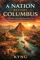 A Nation Before Columbus: An Evidence-Based Reassessment of the Americas Before European Arrival B0GWWTNJGS Book Cover