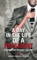 A Day in the Life of a President: A Short Story of Power and Love 1491893966 Book Cover
