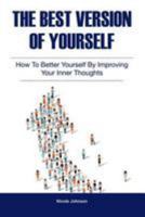 The Best Version of Yourself: How to Better Yourself By Improving Your Inner Thoughts 1982013540 Book Cover
