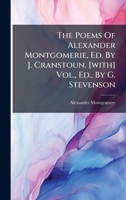The Poems Of Alexander Montgomerie, Ed. By J. Cranstoun. [with] Vol., Ed., By G. Stevenson 1024805352 Book Cover