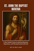 ST. JOHN THE BAPTIST NOVENA: 9-Day Catholic Prayer for Spiritual Renewal, Repentance, and Moving Forward with God B0GX5LR1FG Book Cover