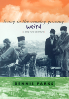 Living in the Country Growing Weird: A Deep Rural Adventure 0874174848 Book Cover