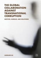 The Global Collaboration against Transnational Corruption: Motives, Hurdles, and Solutions 9811311374 Book Cover