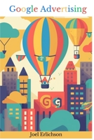 Google Advertising: for Businesses B0C5P35XM1 Book Cover