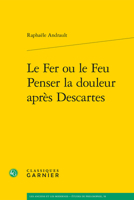 Le Fer Ou Le Feu. Penser La Douleur Apres Descartes (French Edition) 240616084X Book Cover
