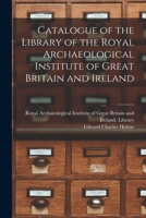 Catalogue of the Library of the Royal Archaeological Institute of Great Britain and Ireland 1014895545 Book Cover