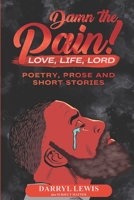 Damn The Pain!: Love, Life, and Lord 0692789499 Book Cover