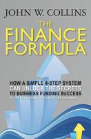 The Finance Formula: How A Simple 4-Step System Can Unlock The Secrets To Business Funding Success In The Ever-Changing Lending Environment... 143925530X Book Cover