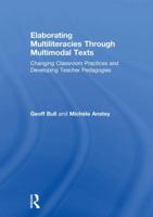 Elaborating Multiliteracies through Multimodal Texts: Changing Classroom Practices and Developing Teacher Pedagogies 1138555045 Book Cover