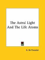 The Astral Light And The Life Atoms 1425468454 Book Cover