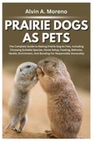Prairie Dogs as Pets: The Complete Guide to Raising Prairie Dog As Pets, Including Choosing Suitable Species, Home Setup, Feeding, Behavior, Health, Enrichment, And Bonding For Responsible Ownership B0G4D6KGY1 Book Cover