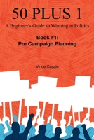 50 Plus 1: A Beginner's Guide to Winning at Politics: Book 1: Pre-Campaign Planning B0CHL7QZH8 Book Cover