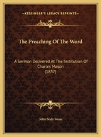 The Preaching Of The Word: A Sermon Delivered At The Institution Of Charles Mason 1165642654 Book Cover