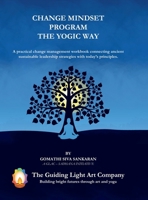 Change Mindset Program the Yogic Way: A practical change management workbook connecting ancient sustainable leadership strategies with today's principles. B0DX2JRHBQ Book Cover