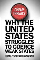 Cheap Threats: Why the United States Struggles to Coerce Weak States 1626162816 Book Cover