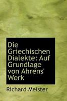 Die Griechischen Dialekte: Auf Grundlage von Ahrens' Werk 1022115596 Book Cover