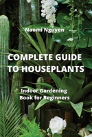 Complete Guide to Houseplants: Indoor Gardening Book for Beginners 9994913808 Book Cover