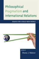 Philosophical Pragmatism and International Relations: Essays for a Bold New World 1498556523 Book Cover