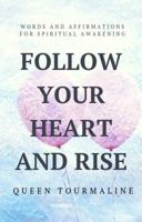 Follow Your Heart and Rise: Words and Affirmations for Spiritual Awakening 1941317138 Book Cover