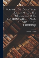 Manuel De L'amateur De Livres Du 19e Siècle, 1801-1893. Éditions Originales. - Ouvrages Et Périodiqu 101829886X Book Cover