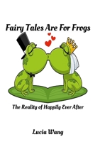 Fairy Tales Are For Frogs: The Reality of Happily Ever After 1304007170 Book Cover