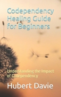 Codependency Healing Guide for Beginners: Understanding the Impact of Codependency B0CHL3RCYH Book Cover