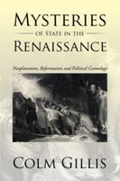 Mysteries of State in the Renaissance: Neoplatonism, Reformation and Political Cosmology 1499088035 Book Cover