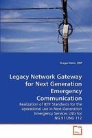 Legacy Network Gateway for Next Generation Emergency Communication: Realization of IETF Standards for the operational use in Next-Generation Emergency Services LNG for NG 911/NG 112 3639283945 Book Cover