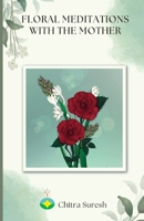 Floral Meditations with The Mother B0DWNG1FK3 Book Cover