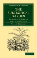 The Subtropical Garden: Or Beauty Of Form In The Flower Garden 1164184393 Book Cover