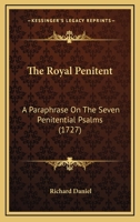 The Royal Penitent: A Paraphrase On The Seven Penitential Psalms (1727) 0548589704 Book Cover