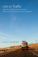 Life in Traffic: Women, Plants, and Gold Along South America's Interoceanic Highway (Volume 63) 0520427351 Book Cover