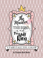 The Maiden, The Bird, and The Wolf King: A Fairytale You Color B0CQRS3KJT Book Cover