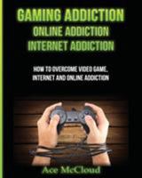 Gaming Addiction: Online Addiction: Internet Addiction: How to Overcome Video Game, Internet, and Online Addiction 1640480307 Book Cover