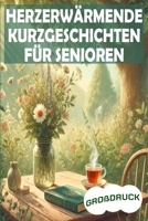 Herzerwärmende Kurzgeschichten für Senioren: Kurzgeschichten30 inspirierende Erzählungen in großer Schrift für entspannte Lesemomente mit 10 Minuten Lesezeit (German Edition) B0DTDRC8GS Book Cover