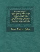 Anna Steiniger: A Biographical Sketch: In Which Is Contained a Suggestion of the Clark-Steiniger System of Piano-Forte Playing - Prima 1293843776 Book Cover