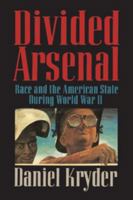 Divided Arsenal: Race and the American State During World War II 0521004586 Book Cover