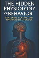 The Hidden Physiology of Behavior: What BCBAs, Doctors, and Psychologists Overlook B0F7FS8ZLR Book Cover