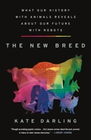 The New Breed: What Our History with Animals Reveals about Our Future with Robots 1250296102 Book Cover