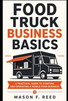 Food Truck Business Basics: A Practical Guide to Starting and Operating a Mobile Food Business B0GZP79DPJ Book Cover