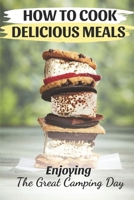 How To Cook Delicious Meals: Enjoying The Great Camping Day: Cool Camping Cookbook B09DJ1WM9S Book Cover