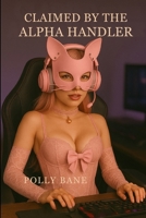 Claimed by the Alpha Handler: A BDSM Kitten Play Romance of Leashes, Lust, and Total Surrender Under the Watch of a Dom Who Trains His Pets to Purr, ... Obey in Public and Private B0FHJMP6RH Book Cover