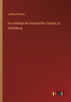 Die Anfänge der klassischen Studien zu Heidelberg 3368656988 Book Cover