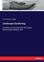 Landscape gardening; treatise on the general principles governing outdoor art; with sundry suggestions for their application in the commoner problems of gardening 3337083137 Book Cover