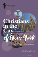 Christians in the City of New York: The Rise of the Postsecular City (Christians in the City: Studies in Contemporary Global Christianity) 1350604186 Book Cover