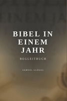 Bibel in einem Jahr – Begleitbuch: Eine tägliche Reise durch die Heilige Schrift (German Edition) B0GXCPKGT4 Book Cover
